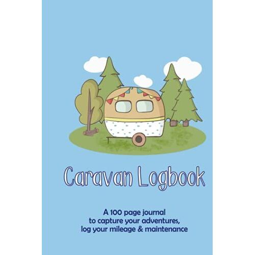 Caravan Logbook: A 100 Page Hardback Journal To Capture Your Adventures, Log Your Mileage & Maintenance (Travel Journals)