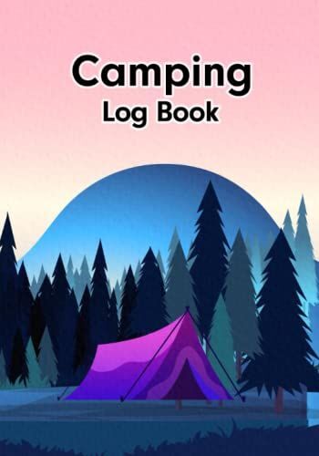 Camping Log Book: Travelling Logbook To Use As Keepsake Of The Trips And Record Details Of Every Campsite And Campground