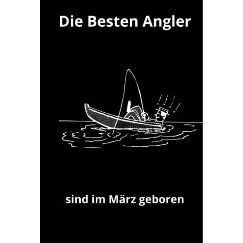 Die Besten Angler Sind Im März Geboren: Fangbuch Für Angler , Angelausflug , Angeltagebuch , Fanginformationen , Geschenkidee , Geschenk