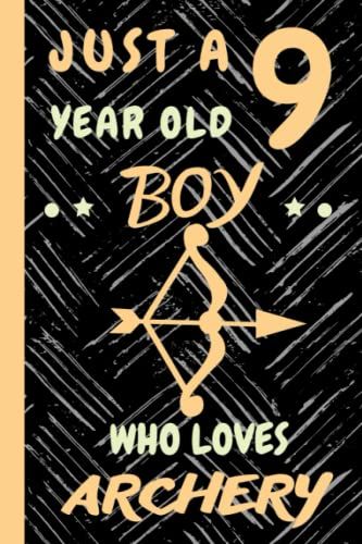 Just A 9 Year Old Boy Who Loves Archery: Beautiful 9 Year Old Birthday Archery Gift Notebook/Journal, Beautiful Archery Gift For Teens And Boys ... 9th Birthday, Lined Journal 110 Pages.