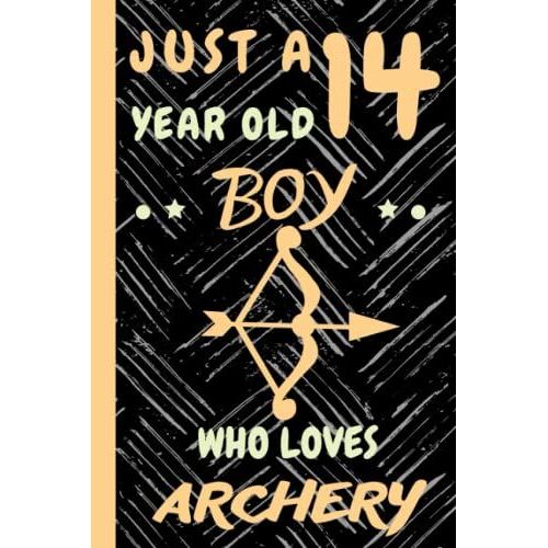Just A 14 Year Old Boy Who Loves Archery: Beautiful 14 Year Old Birthday Archery Gift Notebook/Journal, Beautiful Archery Gift For Teens And Boys ... 14th Birthday, Lined Journal 110 Pages.