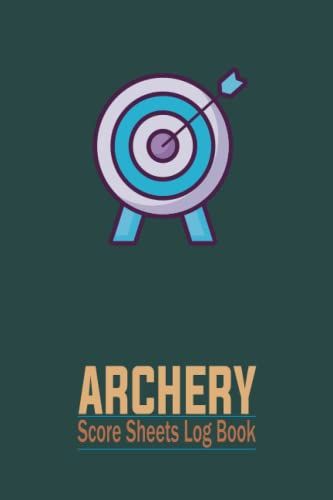 Archery Score Sheets Log Book: Archery Training Practice Journal With Score Cards For Recording Rounds Logbook & Notebook For Archery | Archery ... Training Sports Workbook For Kids Men & Women