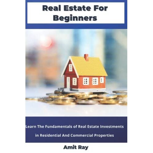 Real Estate For Beginners: Learn The Fundamentals Of Real Estate Investments In Residential And Commercial Properties