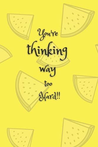 You're Thinking Way Too Hard: Notebook