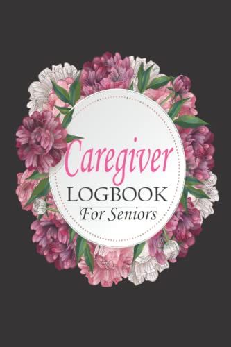 Caregiver Log Book For Seniors: Daily Logbook For Seniors To Help Them Record Healthy Notes Etc.Long Term Care & Aging Parents.