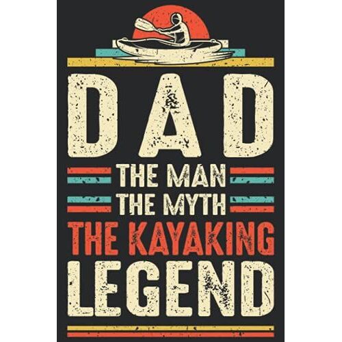 Dad The Man The Myth The Kayaking Legend: Kayaking Dad Gift, Lined Notebook Journal