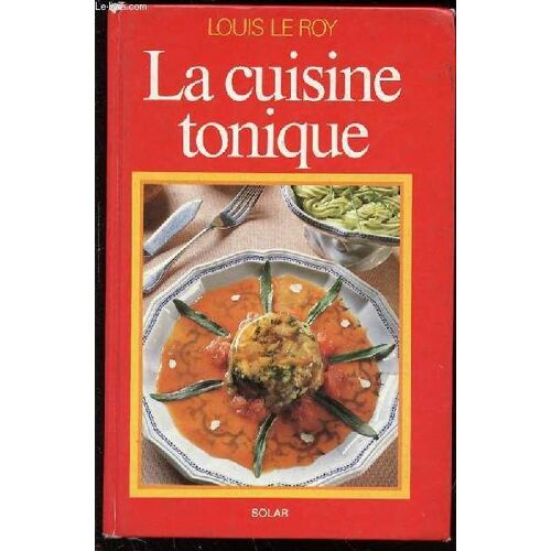 La Cuisine Tonique - Avec La Collaboration De Florence Arzel.