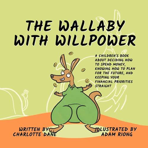 The Wallaby With Willpower: A Children's Book About Deciding How To Spend Money, Knowing How To Plan For The Future, And Keeping Your Financial Priorities Straight