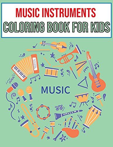 Music Instruments Coloring Book For Kids: Ages 4-8 Cute Many Kinds Of Music Instruments For Toddlers, Children, Preschoolers, Gift For Boys & Girls Who Love Music.