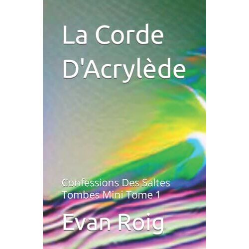 La Corde D'acrylã¿De : Confessions Des Saltes Tombes