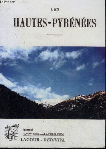 Les Hautes-Pyrenees - Etude Historique Et Geographique Du Departement Depuis Les Temps Les Plus Recules Jusqu'a Nos Jours Avec Une Description Des Principales Villes Tarbes Bagneres De ...