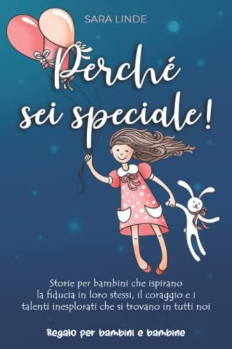 Perchã? Sei Speciale!: Storie Per Bambini Che Ispirano La Fiducia In Loro Stessi, Il Coraggio E I Talenti Inesplorati Che Si Trovano In Tutti Noi | Regalo Per Bambini E Bambine