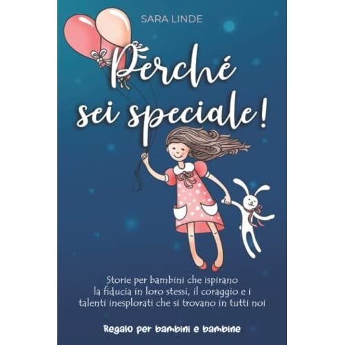 Perchã? Sei Speciale!: Storie Per Bambini Che Ispirano La Fiducia In Loro Stessi, Il Coraggio E I Talenti Inesplorati Che Si Trovano In Tutti Noi | Regalo Per Bambini E Bambine