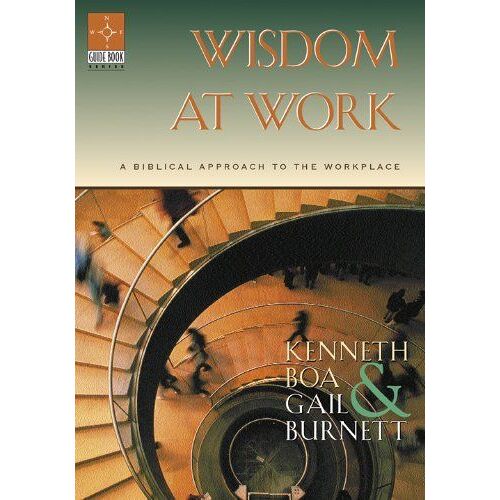 Wisdom At Work: A Biblical Approach To The Workplace