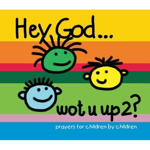 Hey God ... Wot U Up2?: Prayers For Children By Children