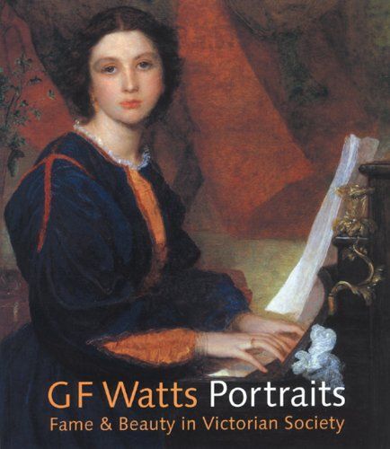 G.F. Watts: Portraits Fame And Beauty In Victorian Society