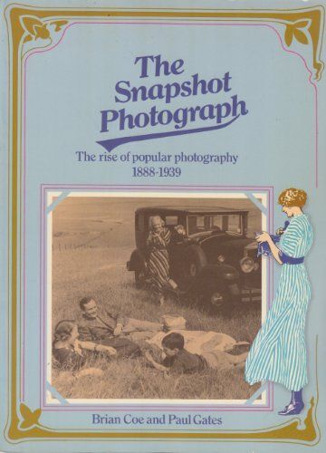 The Snapshot Photograph. The Rise Of Popular Photography 1888-1939