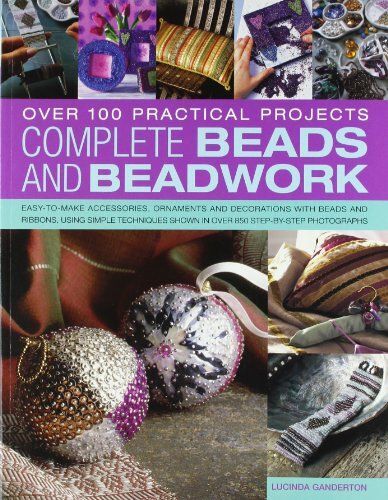 Over 100 Practical Projects Complete Beads And Beadwork