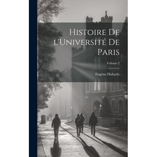 Histoire De L'université De Paris; Volume 2