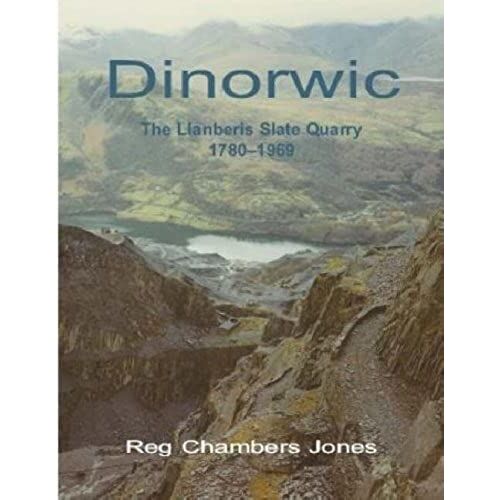 The Dinorwic: Llanberis Slate Quarry, 1780-1969