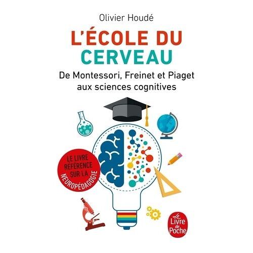 L'école Du Cerveau - De Montessori, Freinet Et Piaget Aux Sciences Cognitives