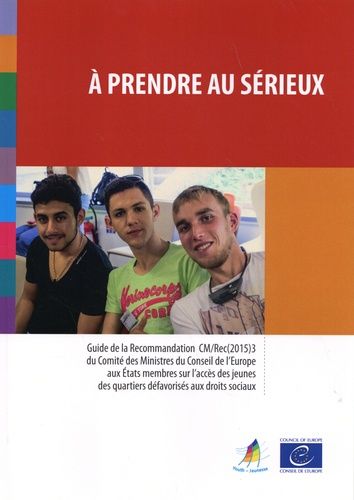 A Prendre Au Sérieux - Guide De La Recommandation Cm/Rec(2015)3 Du Comité Des Ministres Du Conseil De L'europe Aux Etats Membres Sur L'accès Des Jeunes Des Quartiers Défavorisés Aux Droits...