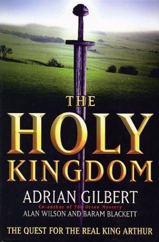 The Holy Kingdom: Quest For The Real King Arthur