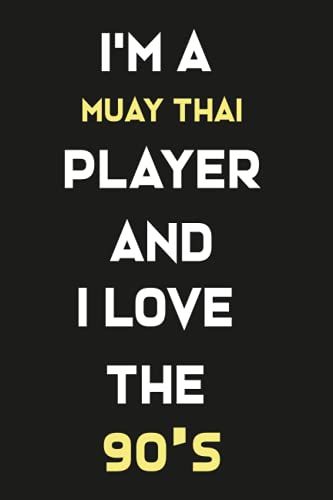 I'm A Muay Thai Player And I Love The 90's: Lined Notebook / Journal Gift, 120 Pages, 6x9, Soft Cover, Matte Finish/Gifts For Mom/Dad/Son/Sister/Brother/Daughter