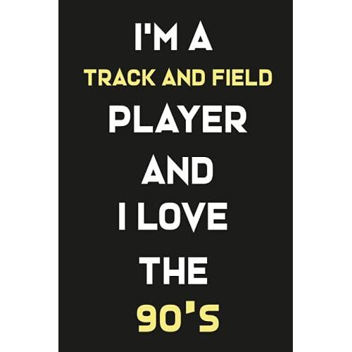 I'm A Track And Field Player And I Love The 90's: Lined Notebook / Journal Gift, 120 Pages, 6x9, Soft Cover, Matte Finish/Gifts For Mom/Dad/Son/Sister/Brother/Daughter