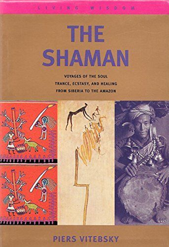 The Shaman: Voyages Of The Soul - Trance, Ecstacy And Healing From Siberia To The Amazon (Living Wisdom)