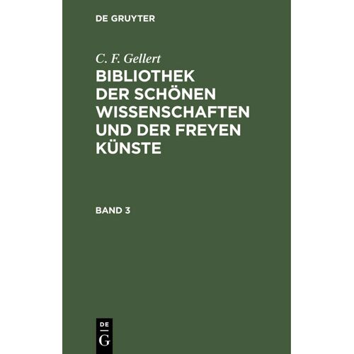C. F. Gellert: Bibliothek Der Schönen Wissenschaften Und Der Freyen Künste. Band 3