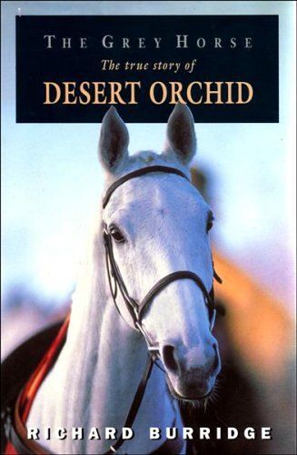 The Grey Horse: The True Story Of Desert Orchid (Illustrated)