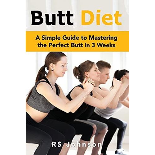 Butt Diet: A Simple Guide To Mastering The Perfect Butt In 3 Weeks