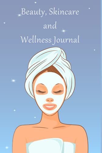 Beauty, Skincare And Wellness Journal: A 52 Week Guide To Health & Well-Being. Skin Care Tips | Educational Pages | Diary, Food & Exercise Tracker.