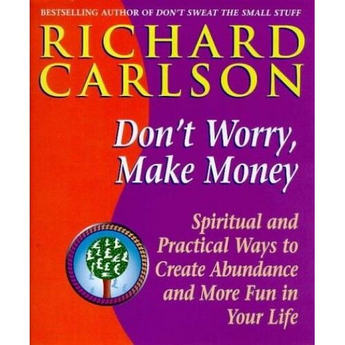 Don't Worry, Make Money: Spiritual And Practical Ways To Create Abundance And More Fun In Your Life