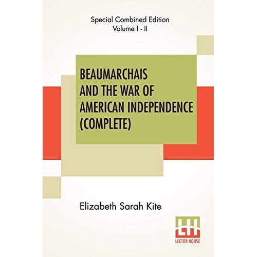 Beaumarchais And The War Of American Independence (Complete): With A Foreword By James M. Beck (Complete Edition Of Two Volumes)