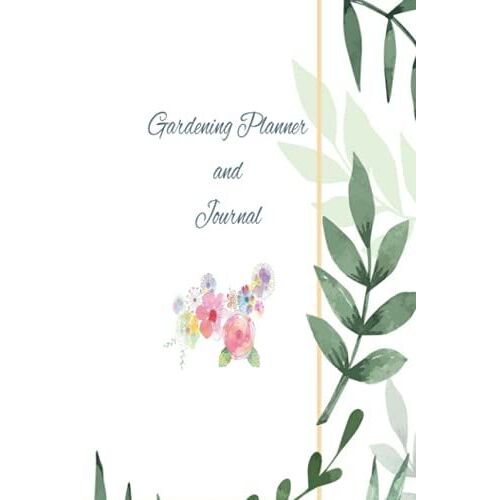 Gardening Planner And Journal: 100 Cream Pages To Stay On Top Of Your Garden.: A Nice Simple Notebook To Bring The Best Out Of You And Your Garden. A Must Have.