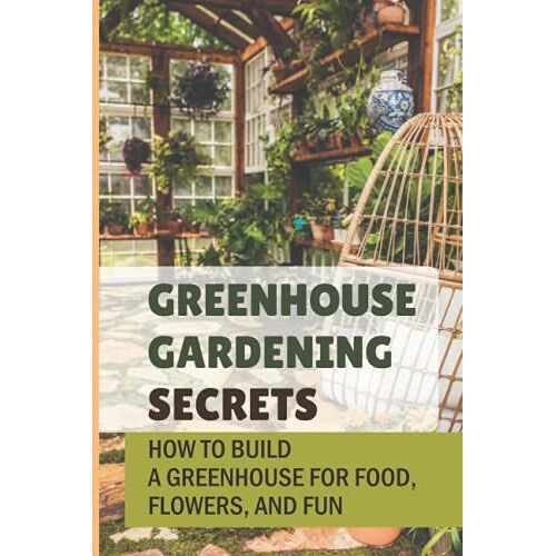 Greenhouse Gardening Secrets: How To Build A Greenhouse For Food, Flowers, And Fun: Equipment For Greenhouse Gardening