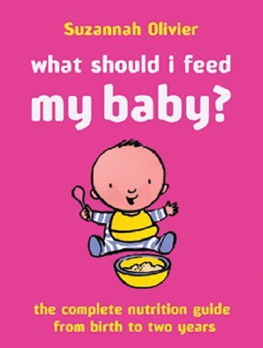 What Should I Feed My Baby?: A Complete Nutrition Guide