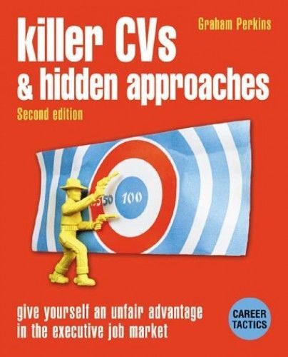 Killer Cvs And Hidden Approaches: Give Yourself An Unfair Advantage In The Executive Job Market (Career Tactics)