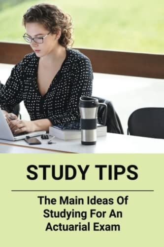 Study Tips: The Main Ideas Of Studying For An Actuarial Exam