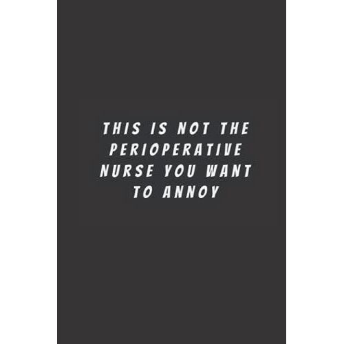This Is Not The Perioperative Nurse You Want To Annoy: Blank Lined Notebook, Nursing Journal, Nursing Quotes