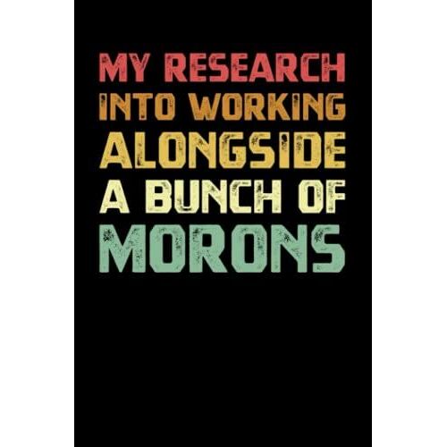 My Research Into Working Alongside A Bunch Of Morons: Vintage Distressed Colored Funny Quote Coworker Notebook Journal