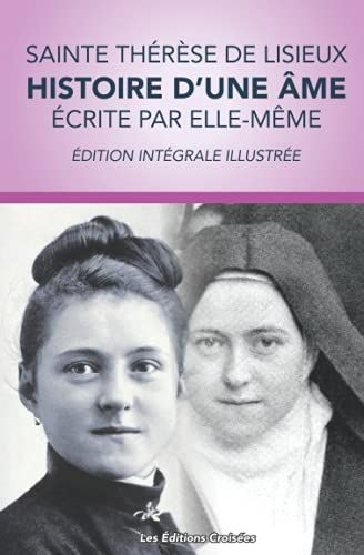 Sainte Thèrèse De Lisieux : Histoire D'une Âme (Écrite Par Elle-Même): Édition Intégrale Avec Illustrations