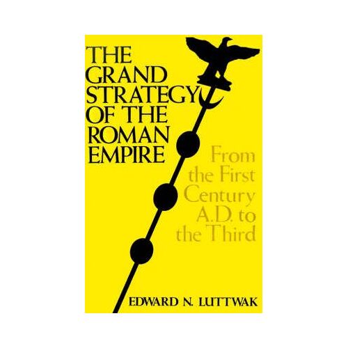Luttwak, E: The Grand Strategy Of The Roman Empire