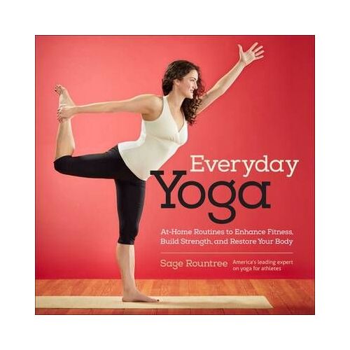 Everyday Yoga: At-Home Routines To Enhance Fitness, Build Strength, And Restore Your Body