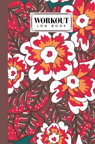Workout Log Book: Gym, Fitness And Training Diary - Set Goals, Track Workouts And Record Progress, 121 Pages, Size 6" X 9" Flowers Cover Design By Thilo Block