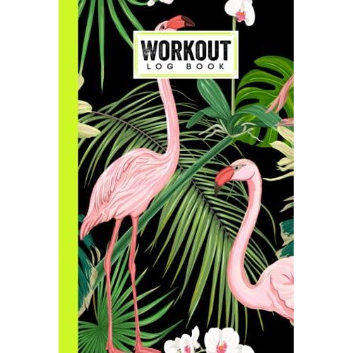 Workout Log Book: Flamingo Workout Log Book, Gym, Fitness And Training Diary - Set Goals, Track Workouts And Record Progress, 121 Pages, Size 6" X 9" By Nicole Nicole