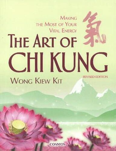 The Art Of Chi Kung: Making The Most Of Your Vital Energy
