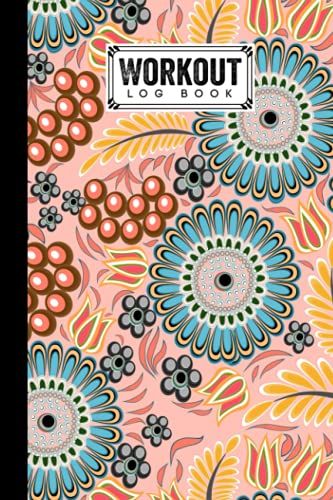 Workout Log Book: Flower Workout Log Book, Gym, Fitness And Training Diary - Set Goals, Track Workouts And Record Progress, 121 Pages, Size 6" X 9" By Heribert Jordan